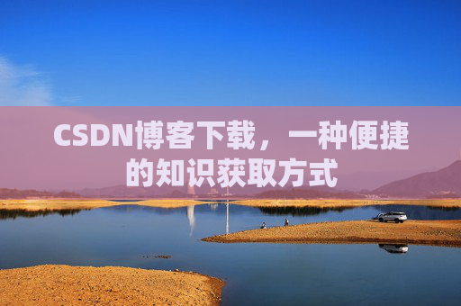CSDN博客下载，一种便捷的知识获取方式